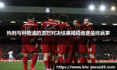 热刺与利物浦的激烈对决结果揭晓谁是最终赢家
