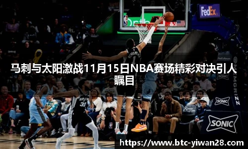 马刺与太阳激战11月15日NBA赛场精彩对决引人瞩目